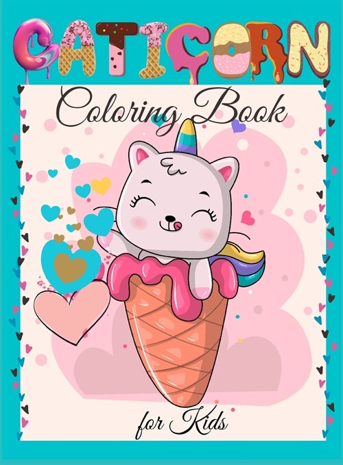 Caticorn Coloring Book for Kids: Cute Caticorn Coloring Book for Kids For Toddlers, Preschoolers, Boys & Girls Ages 2-4 4-8 8-12 (Hardcover)