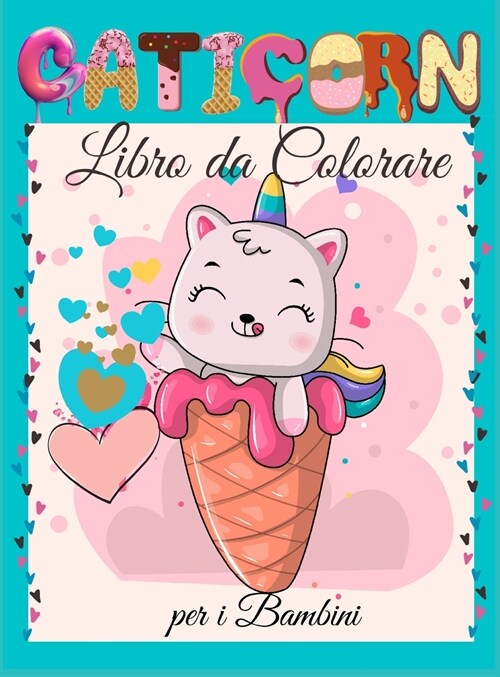 Caticorn Libro da Colorare per i Bambini: Libro da Colorare Caticorn carino per Bambini - Per i bambini, bambini in et?prescolare, ragazzi e ragazze (Hardcover)