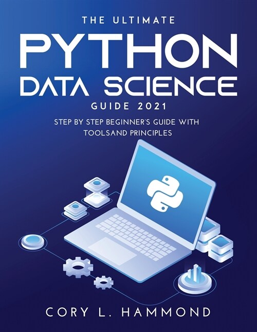 The Ultimate Python Data Science Guide 2021: Step by Step Beginners Guide with Tools and Principles (Paperback)