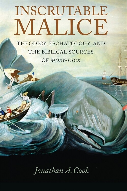 Inscrutable Malice: Theodicy, Eschatology, and the Biblical Sources of Moby-Dick (Paperback)