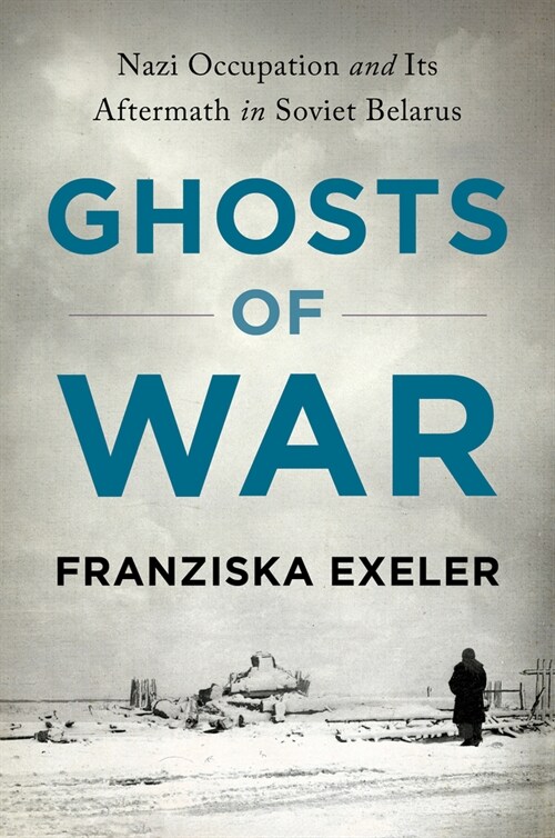 Ghosts of War: Nazi Occupation and Its Aftermath in Soviet Belarus (Hardcover)
