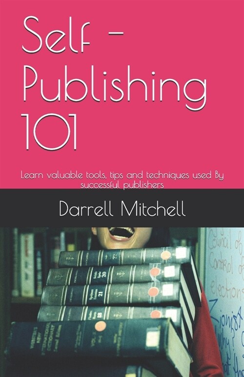 Self - Publishing 101: Learn valuable tools, tips and techniques used By successful publishers (Paperback)