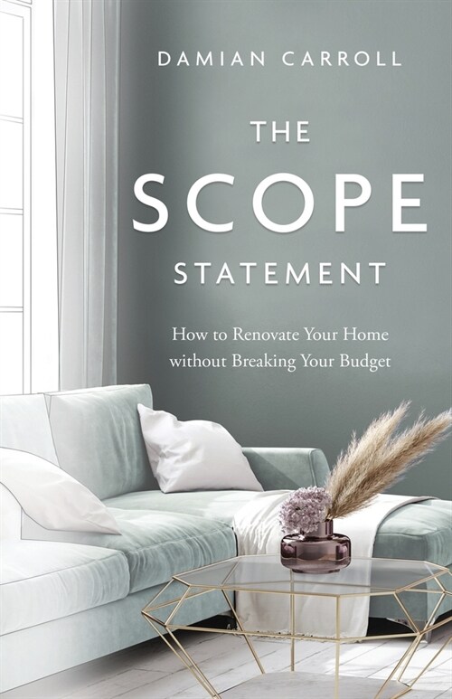 The Scope Statement: How to Renovate Your Home without Breaking Your Budget (Paperback)