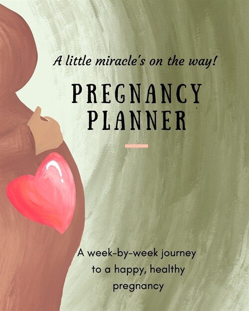 Pregnancy Planner: A little miracles on the way! A week-by-week journey to a happy, healthy pregnancy. All-in-one pregnancy tracker. (Paperback)