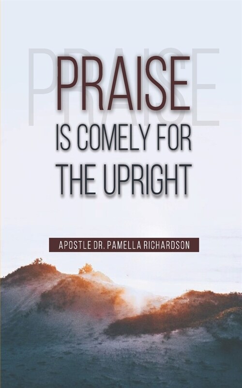 Praise Is Comely for the Upright (Paperback)