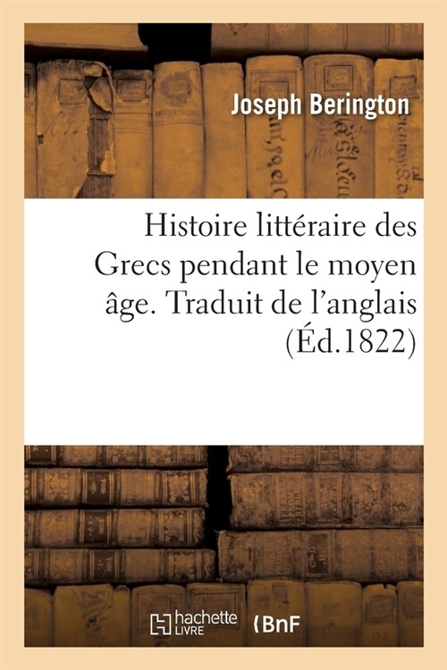 Histoire Litt?aire Des Grecs Pendant Le Moyen 헸e. Traduit de lAnglais (Paperback)