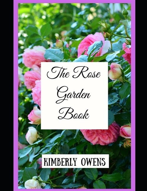 The Rose Garden Book: A Gardening Guide on Setting up, growing and cultivating a Rose Garden (Paperback)