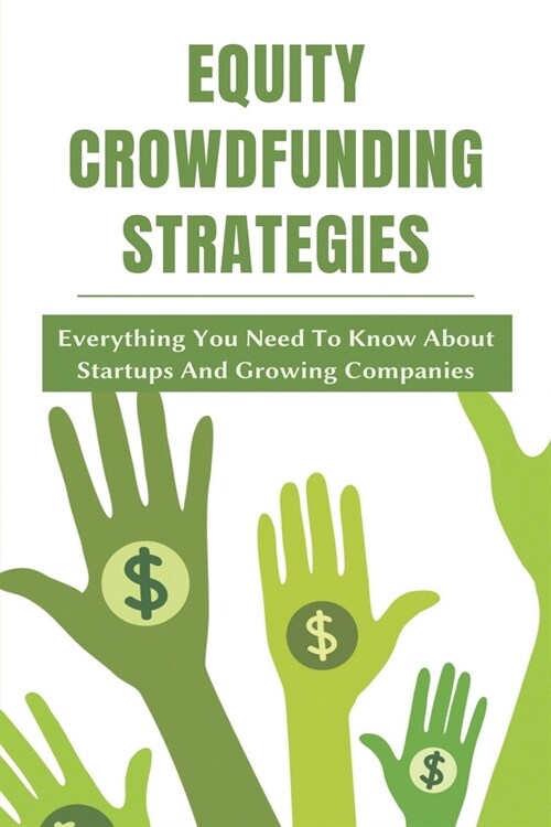 Equity Crowdfunding Strategies: Everything You Need To Know About Startups And Growing Companies: Crowdfunding Books (Paperback)