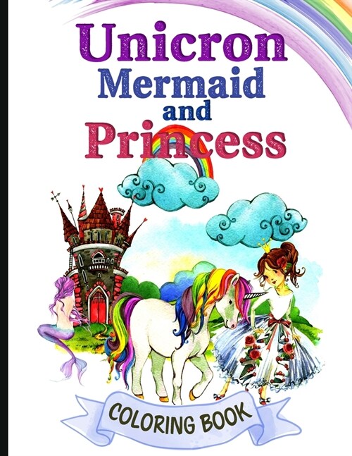 Unicorn Mermaid and Princess Coloring Book: Magical Unicorn, Mermaid and Princess Coloring Book for Girls, Boys, and Anyone Who Loves Unicorn, Mermaid (Paperback)