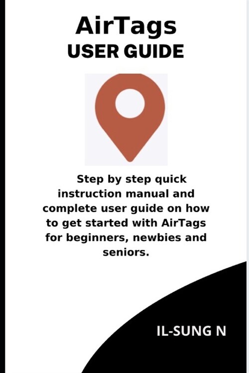 AirTags user guide: Step by step quick instruction manual and complete user guide on how to get started with AirTags for beginners, newbie (Paperback)