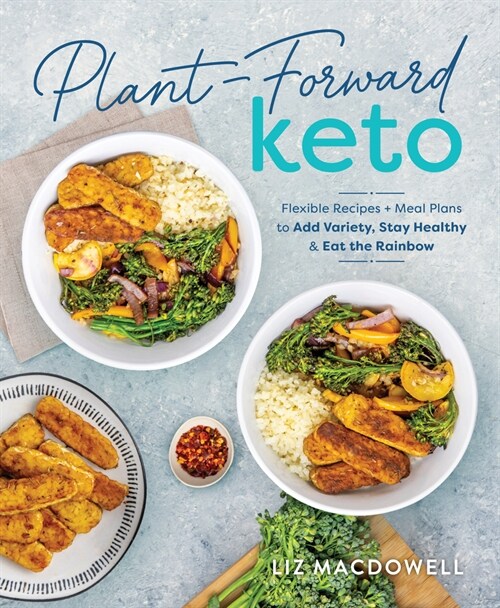 Plant-Forward Keto: Flexible Recipes and Meal Plans to Add Variety, Stay Healthy & Eat the Rainbow (Paperback)