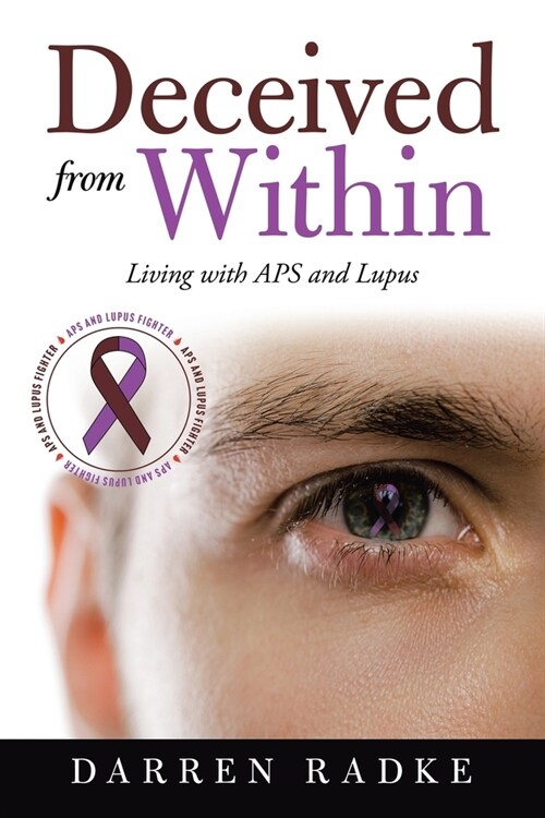Deceived from Within: Living with Aps and Lupus (Paperback)