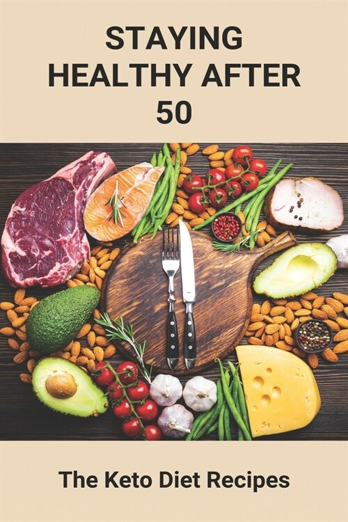 Staying Healthy After 50: The Keto Diet Recipes: Lifestyle After 50 Years (Paperback)