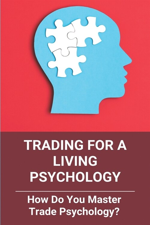 Trading For A Living Psychology: How Do You Master Trade Psychology?: The Ultimate Trading Psychology Guide (Paperback)