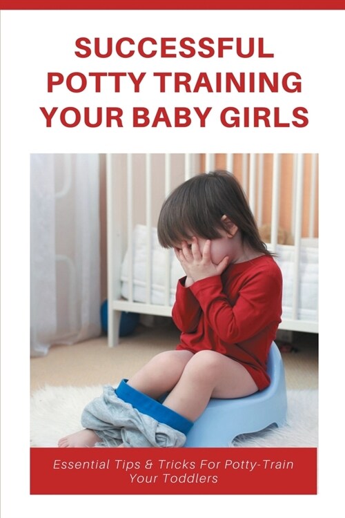 Successful Potty Training Your Baby Girls: Essential Tips & Tricks For Potty-Train YourToddlers: Baby Training For Modern Parents Book (Paperback)
