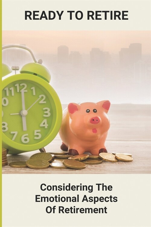 Ready To Retire: Considering The Emotional Aspects Of Retirement: Retirement Planning (Paperback)