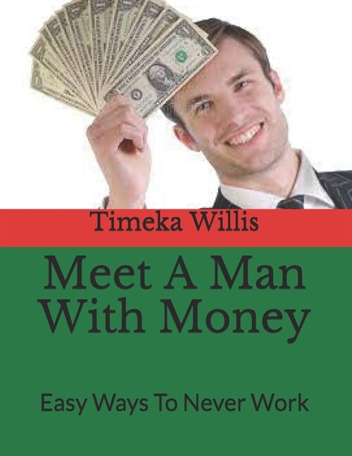 Meet A Man With Money: Easy Ways To Never Work (Paperback)
