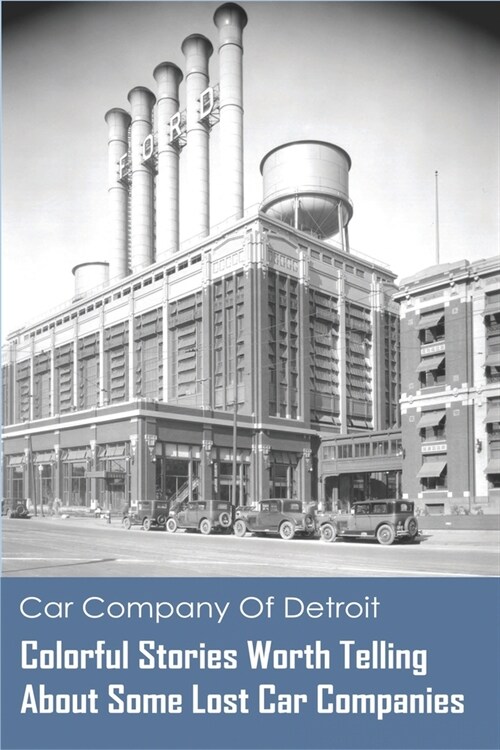 Car Company Of Detroit: Colorful Stories Worth Telling About Some Lost Car Companies: New Car Companies (Paperback)