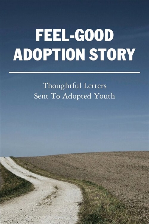 Feel-Good Adoption Story: Thoughtful Letters Sent To Adopted Youth: Positive Adoption Stories (Paperback)