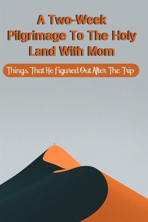 A Two-Week Pilgrimage To The Holy Land With Mom: Things That He Figured Out After The Trip: Israel Travel Guides Book (Paperback)