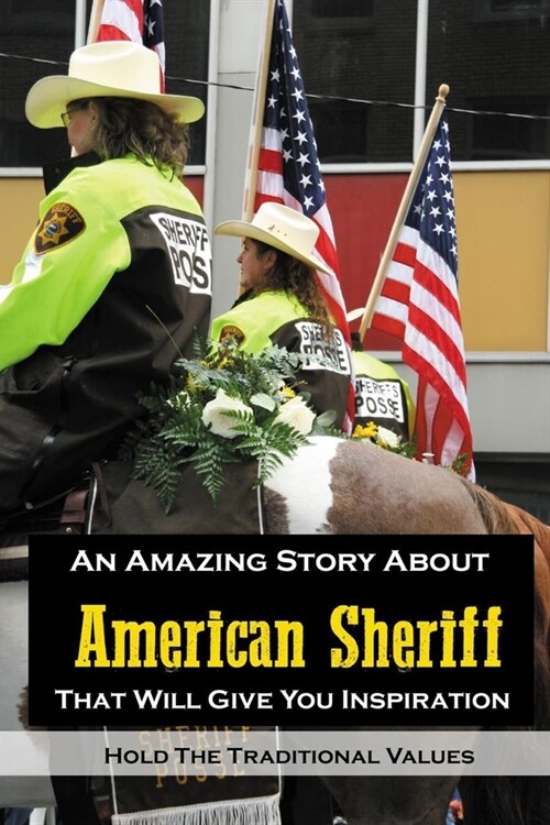 An Amazing Story About American Sheriff That Will Give You Inspiration: Hold The Traditional Values: Documentary About American Sheriff (Paperback)