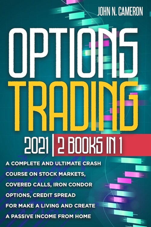 Option Trading 2021: 2 BOOKS in 1 A Complete and Ultimate Crash Course on Stock Markets, Covered Calls, Iron Condor Options, Credit Spread (Paperback)