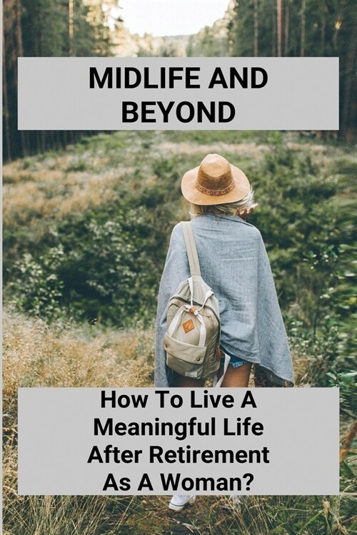 Midlife And Beyond: How To Live A Meaningful Life After Retirement As A Woman?: Life After Retirement Book (Paperback)
