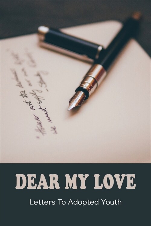 Dear My Love: Letters To Adopted Youth: Welcome Letter To Adopted Child (Paperback)