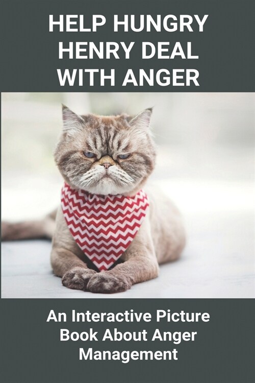 Help Hungry Henry Deal With Anger: An Interactive Picture Book About Anger Management: Medication For Anger Control (Paperback)
