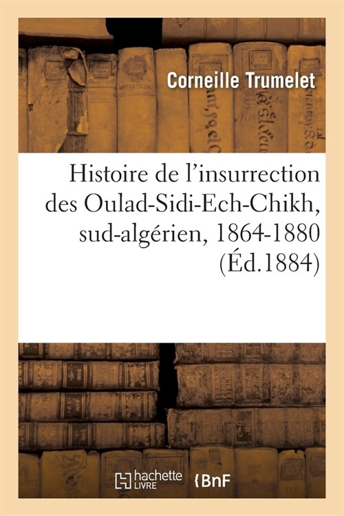 Histoire de lInsurrection Des Oulad-Sidi-Ech-Chikh, Sud-Alg?ien, 1864-1880 (Paperback)