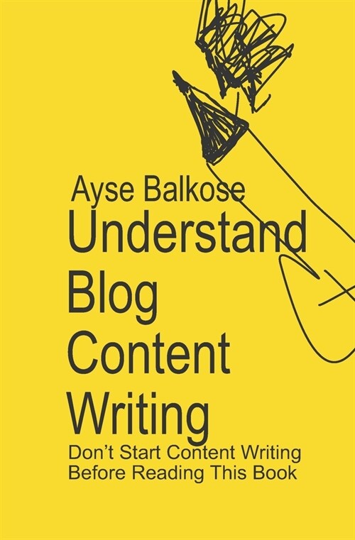 Understand Blog Content Writing: Dont Start Content Creating Before Reading This Book (Paperback)
