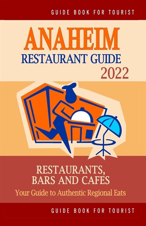 Anaheim Restaurant Guide 2022: Your Guide to Authentic Regional Eats in Anaheim, California (Restaurant Guide 2022) (Paperback)