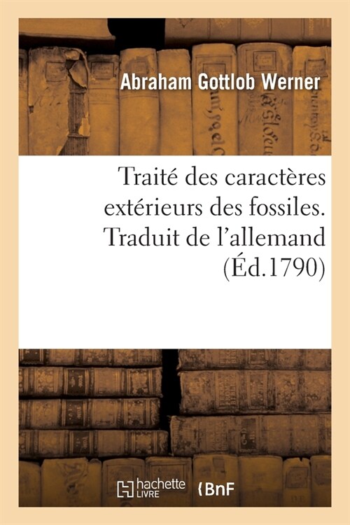 Trait?Des Caract?es Ext?ieurs Des Fossiles. Traduit de lAllemand (Paperback)