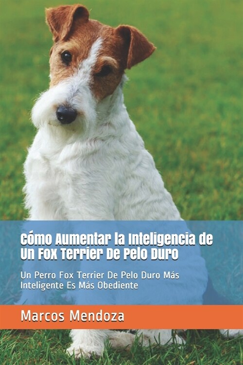 C?o Aumentar la Inteligencia de Un Fox Terrier De Pelo Duro: Un Perro Fox Terrier De Pelo Duro M? Inteligente Es M? Obediente (Paperback)