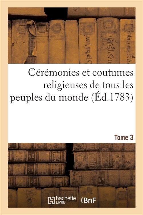 C??onies Et Coutumes Religieuses de Tous Les Peuples Du Monde. Tome 3 (Paperback)