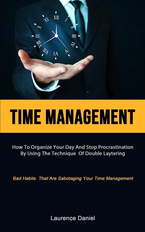 Time Management: How To Organize Your Day And Stop Procrastination By Using The Technique Of Double Layering (Bad Habits That Are Sabot (Paperback)