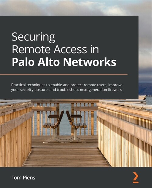Securing Remote Access in Palo Alto Networks : Practical techniques to enable and protect remote users, improve your security posture, and troubleshoo (Paperback)