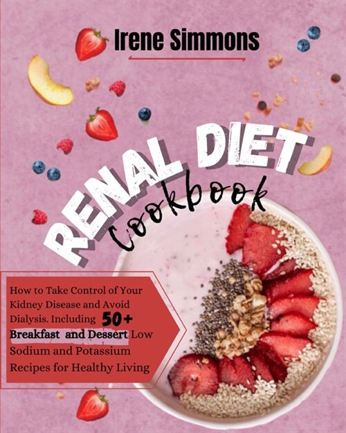 Renal Diet Cookbook: How to Take Control of Your Kidney Disease and Avoid Dialysis. Including 50+ Breakfast and Desserts Low Sodium and Pot (Paperback, 2)