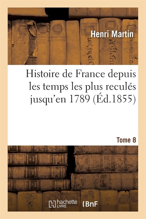 Histoire de France Depuis Les Temps Les Plus Recul? Jusquen 1789. Tome 8 (Paperback)