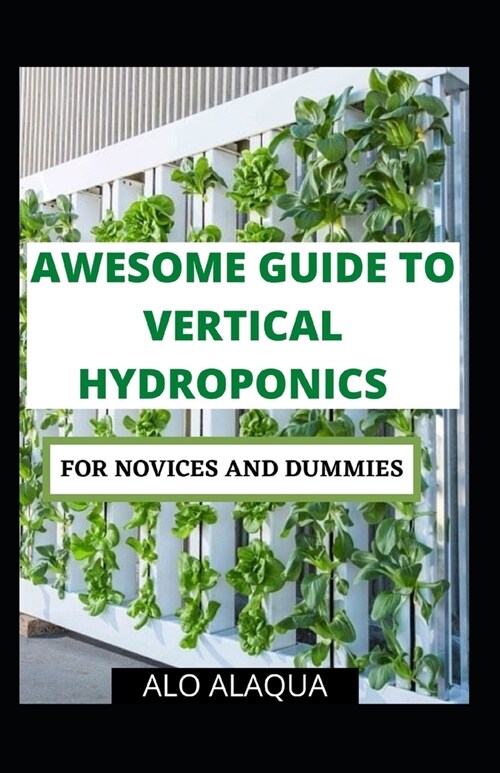 Awesome Guide To Vertical Hydroponics For Novices And Dummies (Paperback)