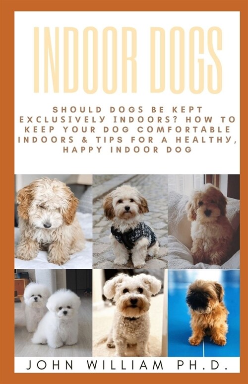 Indoor Dogs: Shоuld Dоgѕ Be Kерt Еxсluѕіvеlу Іndо
 (Paperback)