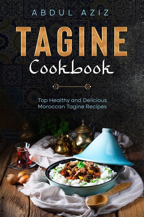 Tagine Cookbook: Top Healthy And Delicious Moroccan Tagine Recipes (Paperback)