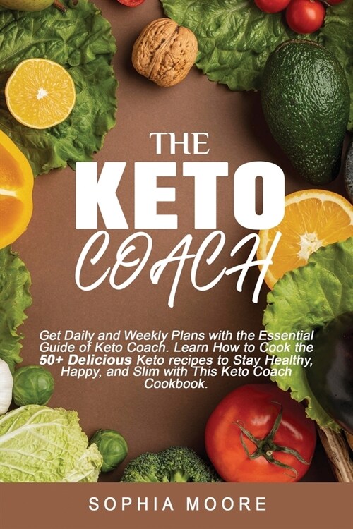 The keto coach: : Get Daily, and Weekly Plans with the Essential Guide of Keto Coach. Learn How to Cook the 50+ Delicious Keto recipes (Paperback)