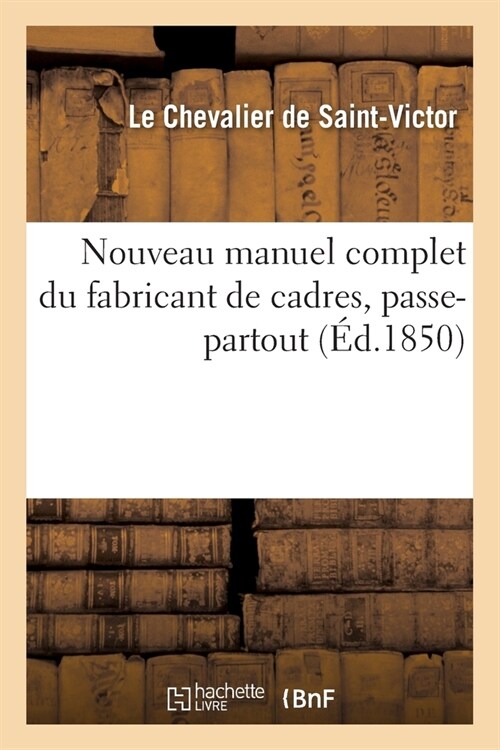 Nouveau Manuel Complet Du Fabricant de Cadres, Passe-Partout.. (Paperback)