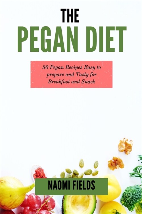 The Pegan Diet: 50 Pegan Recipes easy to prepare and Tasty for Breakfast and Snack (Paperback)