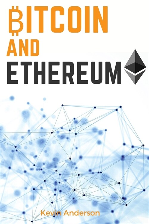 Bitcoin and Ethereum: Learn the Secrets to the 2 Biggest and Most Important Cryptocurrency - Discover how the Blockchain Technology is Forev (Paperback)