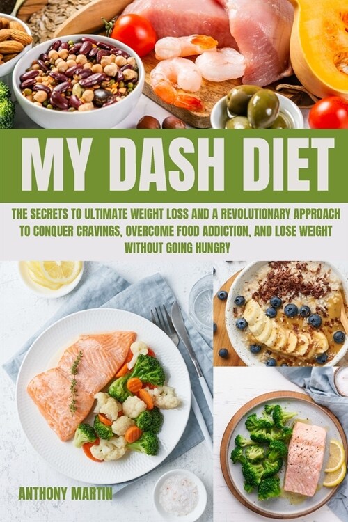 My Dash Diet: The Secrets to Ultimate Weight Loss and A revolutionary approach to conquer cravings, overcome food addiction, and los (Paperback)