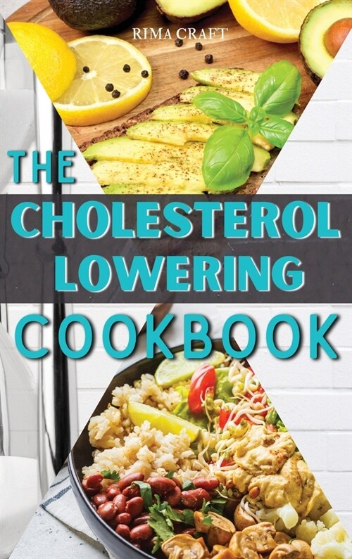 The Cholesterol Lowering Cookbook: 57 Tasty, Healthy and Easy Avocado Recipes That Will Lower Your Cholesterol Levels and Restore Your Heart Health (Hardcover, 2021 Hc Color V)