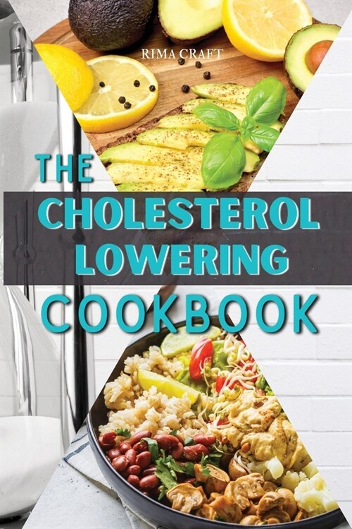 The Cholesterol Lowering Cookbook: 57 Tasty, Healthy and Easy Avocado Recipes That Will Lower Your Cholesterol Levels and Restore Your Heart Health (Paperback, 2021 Ppb Color)