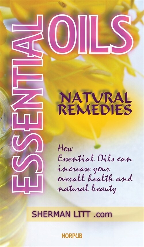 Essential Oils Natural Remedies: A Complete Guide to Natures Gifts (Hardcover)